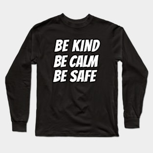 Be kind be calm be safe Long Sleeve T-Shirt